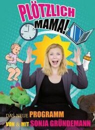 Plötzlich Mama! - Es ist alles eine Phase. Terminverschiebung 09.06.2017!
